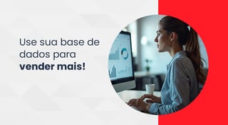 Como usar dados da sua base de clientes para gerar novas vendas